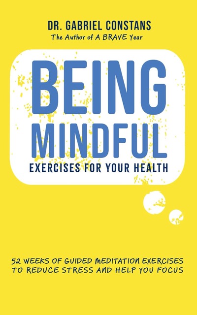 Being Mindful, Exercises for your health, by Gabriel Constans, Ph.D.