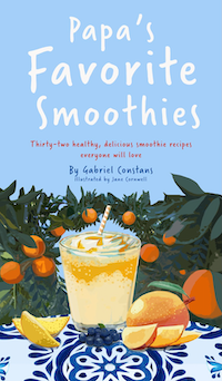 book cover Papa's Favorite Smoothies, By Gabriel Constans, illustration of glass with smoothie and straw surrounded by blueberries, mangos, peaches on table cloth